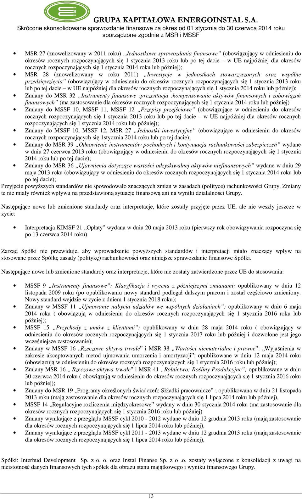 odniesieniu do okresów rocznych rozpoczynających się 1 stycznia 2013 roku lub po tej dacie w UE najpóźniej dla okresów rocznych rozpoczynających się 1 stycznia 2014 roku lub później); Zmiany do MSR