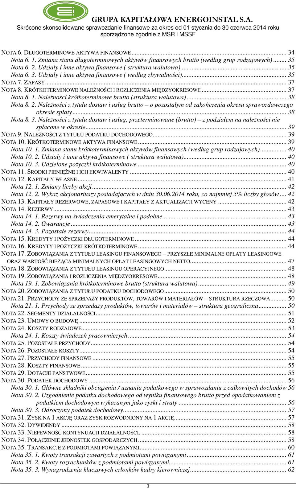 KRÓTKOTERMINOWE NALEŻNOŚCI I ROZLICZENIA MIĘDZYOKRESOWE... 37 Nota 8. 1. Należności krótkoterminowe brutto (struktura walutowa)... 38 Nota 8. 2.