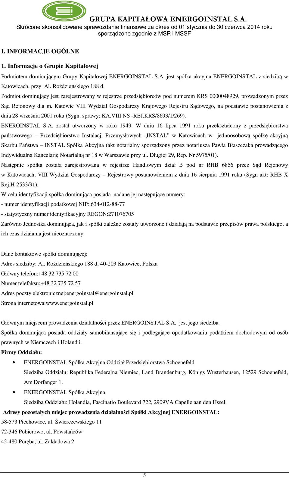 Katowic VIII Wydział Gospodarczy Krajowego Rejestru Sądowego, na podstawie postanowienia z dnia 28 września 2001 roku (Sygn. sprawy: KA.VIII NS -REJ.KRS/8693/1/269). ENEROINSTAL S.A. został utworzony w roku 1949.