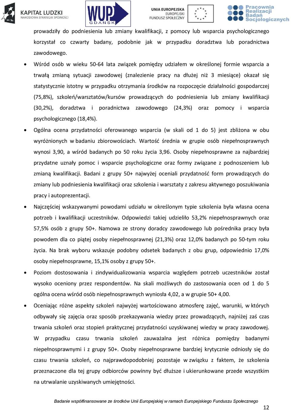 przypadku otrzymania środków na rozpoczęcie działalności gospodarczej (75,8%), szkoleń/warsztatów/kursów prowadzących do podniesienia lub zmiany kwalifikacji (30,2%), doradztwa i poradnictwa