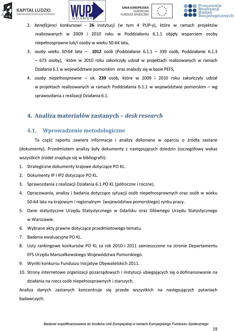 1 w województwie pomorskim oraz znalazły się w bazie PEFS, 4. osoby niepełnosprawne ok. 239 osób, które w 2009 i 2010 roku zakończyły udział w projektach realizowanych w ramach Poddziałania 6.1.1 w województwie pomorskim wg sprawozdania z realizacji Działania 6.