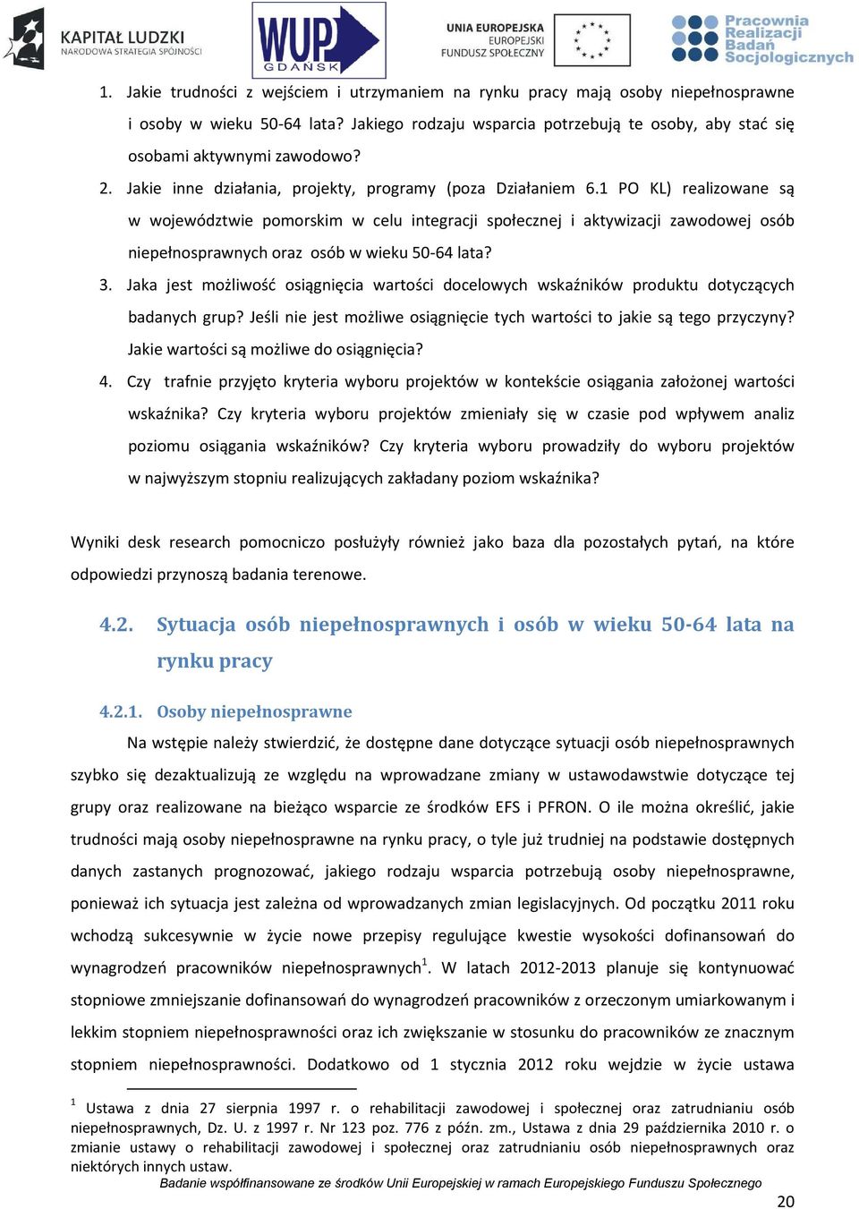 1 PO KL) realizowane są w województwie pomorskim w celu integracji społecznej i aktywizacji zawodowej osób niepełnosprawnych oraz osób w wieku 50-64 lata? 3.