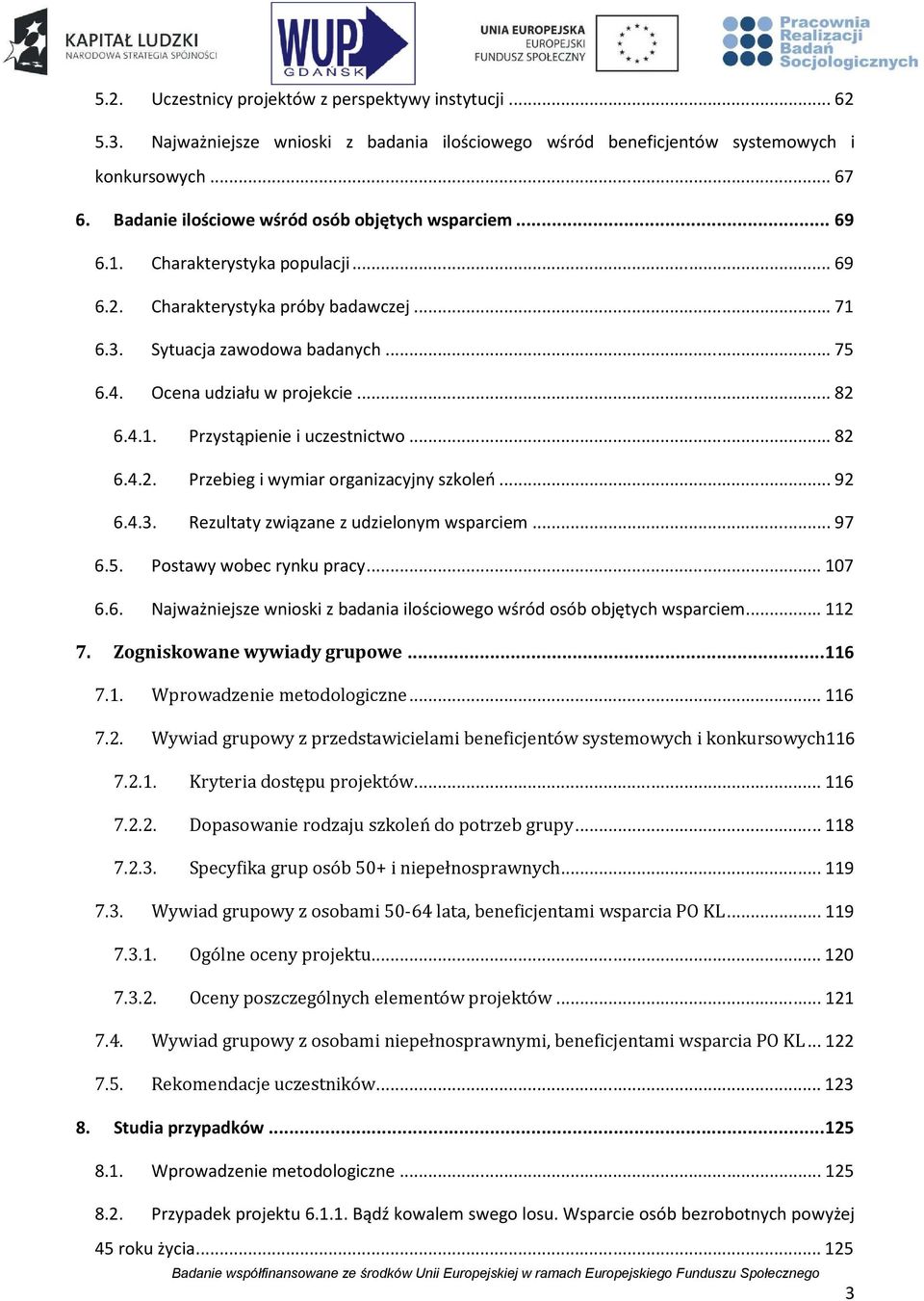 Ocena udziału w projekcie... 82 6.4.1. Przystąpienie i uczestnictwo... 82 6.4.2. Przebieg i wymiar organizacyjny szkoleń... 92 6.4.3. Rezultaty związane z udzielonym wsparciem... 97 6.5.