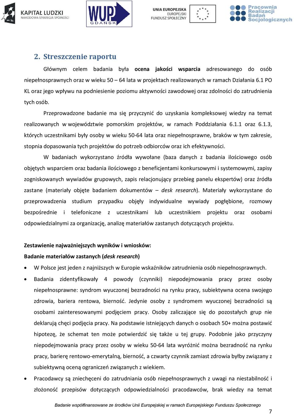 Przeprowadzone badanie ma się przyczynić do uzyskania kompleksowej wiedzy na temat realizowanych w województwie pomorskim projektów, w ramach Poddziałania 6.1.