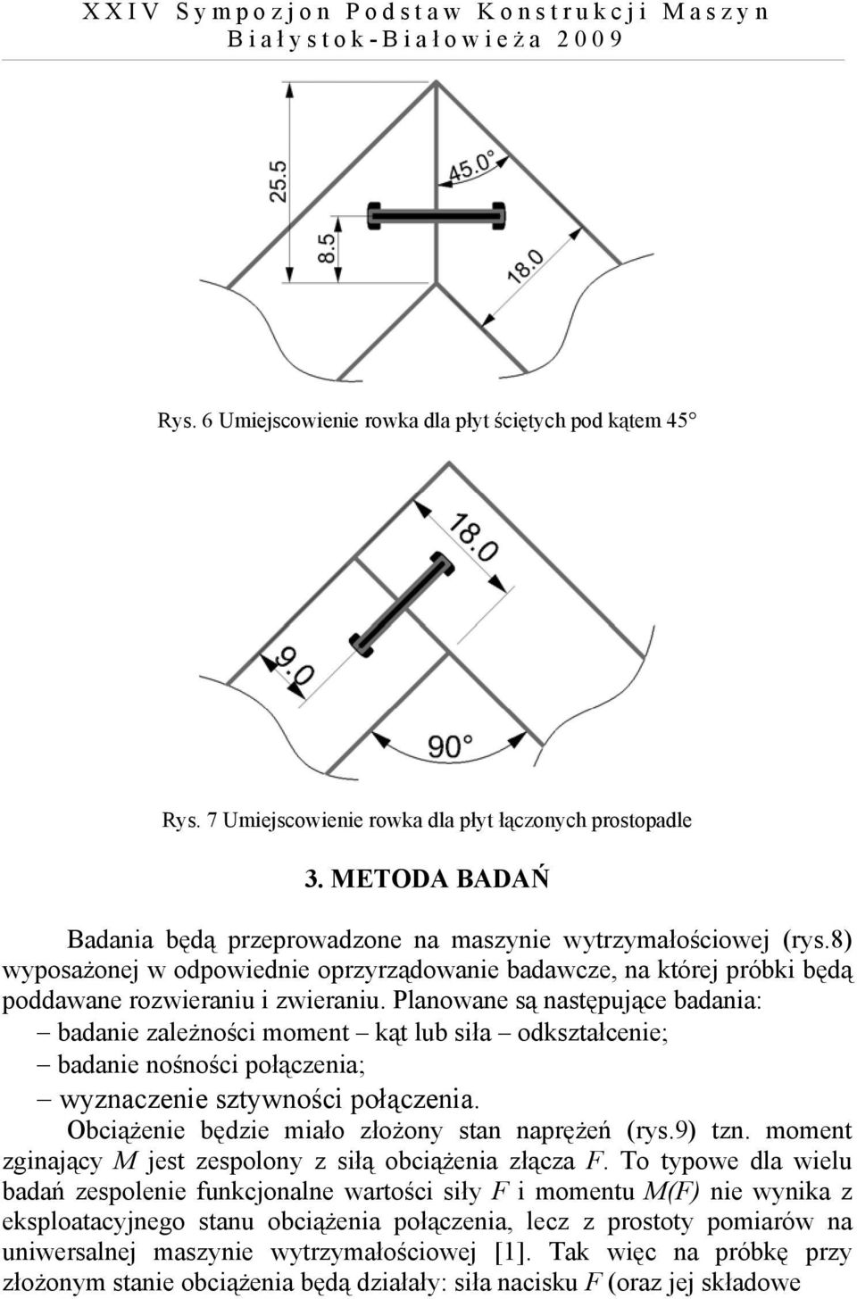 Planowane są następujące badania: badanie zależności moment kąt lub siła odkształcenie; badanie nośności połączenia; wyznaczenie sztywności połączenia.