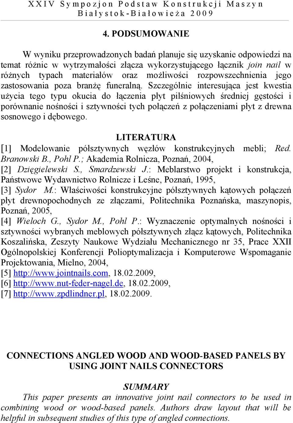 Szczególnie interesująca jest kwestia użycia tego typu okucia do łączenia płyt pilśniowych średniej gęstości i porównanie nośności i sztywności tych połączeń z połączeniami płyt z drewna sosnowego i