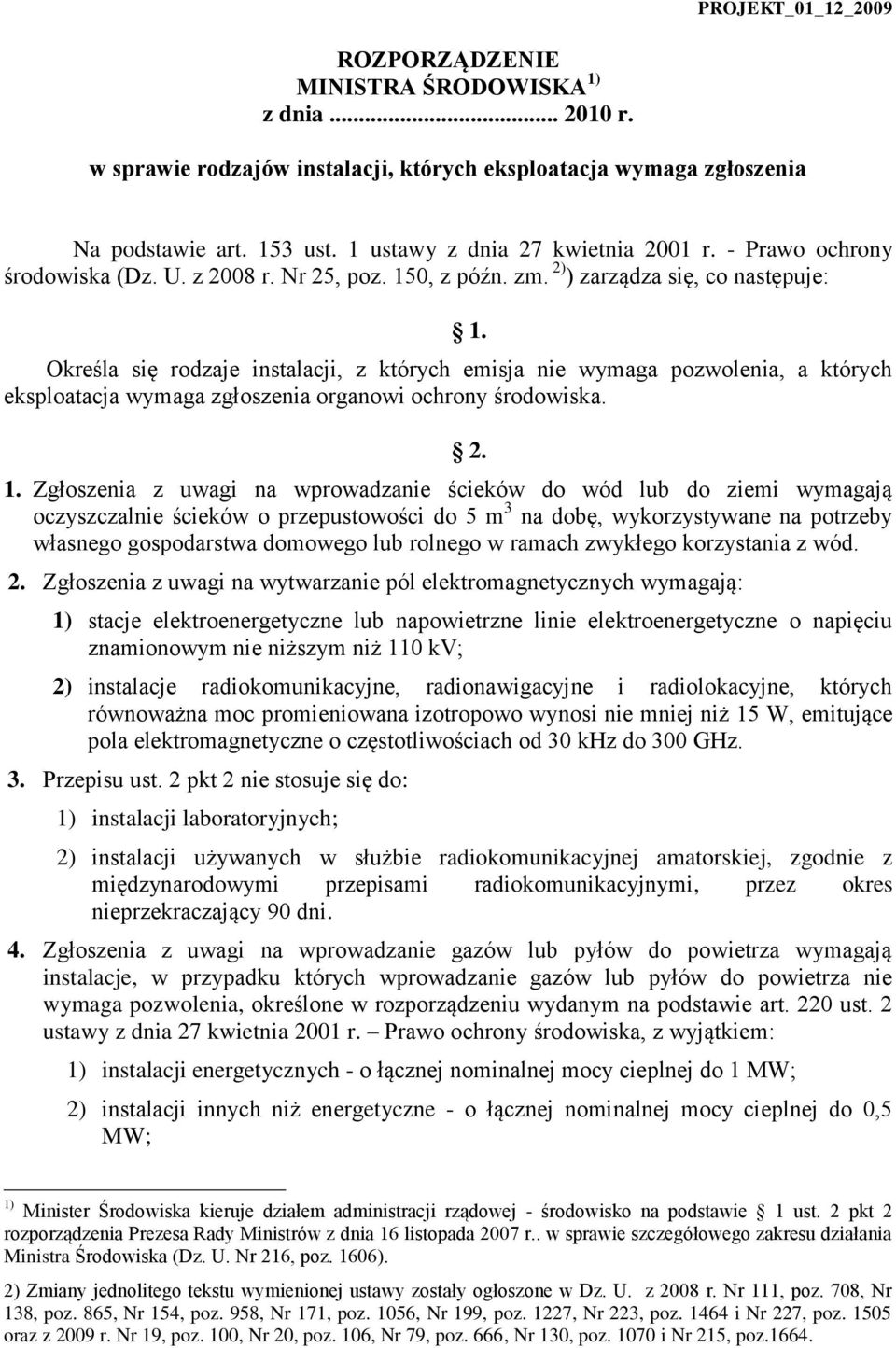 2) ) zarządza się, co następuje: Określa się rodzaje instalacji, z których emisja nie wymaga pozwolenia, a których eksploatacja wymaga zgłoszenia organowi ochrony środowiska. 1.