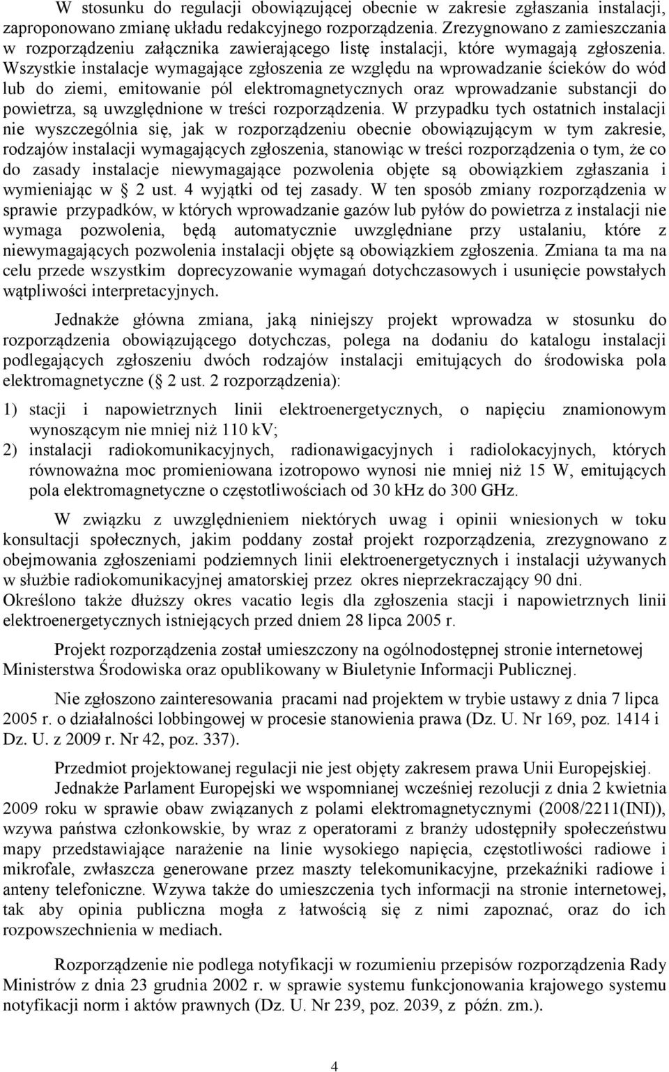 Wszystkie instalacje wymagające zgłoszenia ze względu na wprowadzanie ścieków do wód lub do ziemi, emitowanie pól elektromagnetycznych oraz wprowadzanie substancji do powietrza, są uwzględnione w