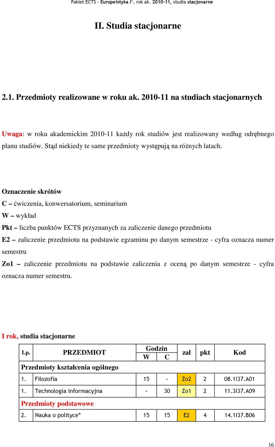 Oznaczenie skrótów C ćwiczenia, konwersatorium, seminarium W wykład Pkt liczba punktów ECTS przyznanych za zaliczenie danego przedmiotu E2 zaliczenie przedmiotu na podstawie egzaminu po danym