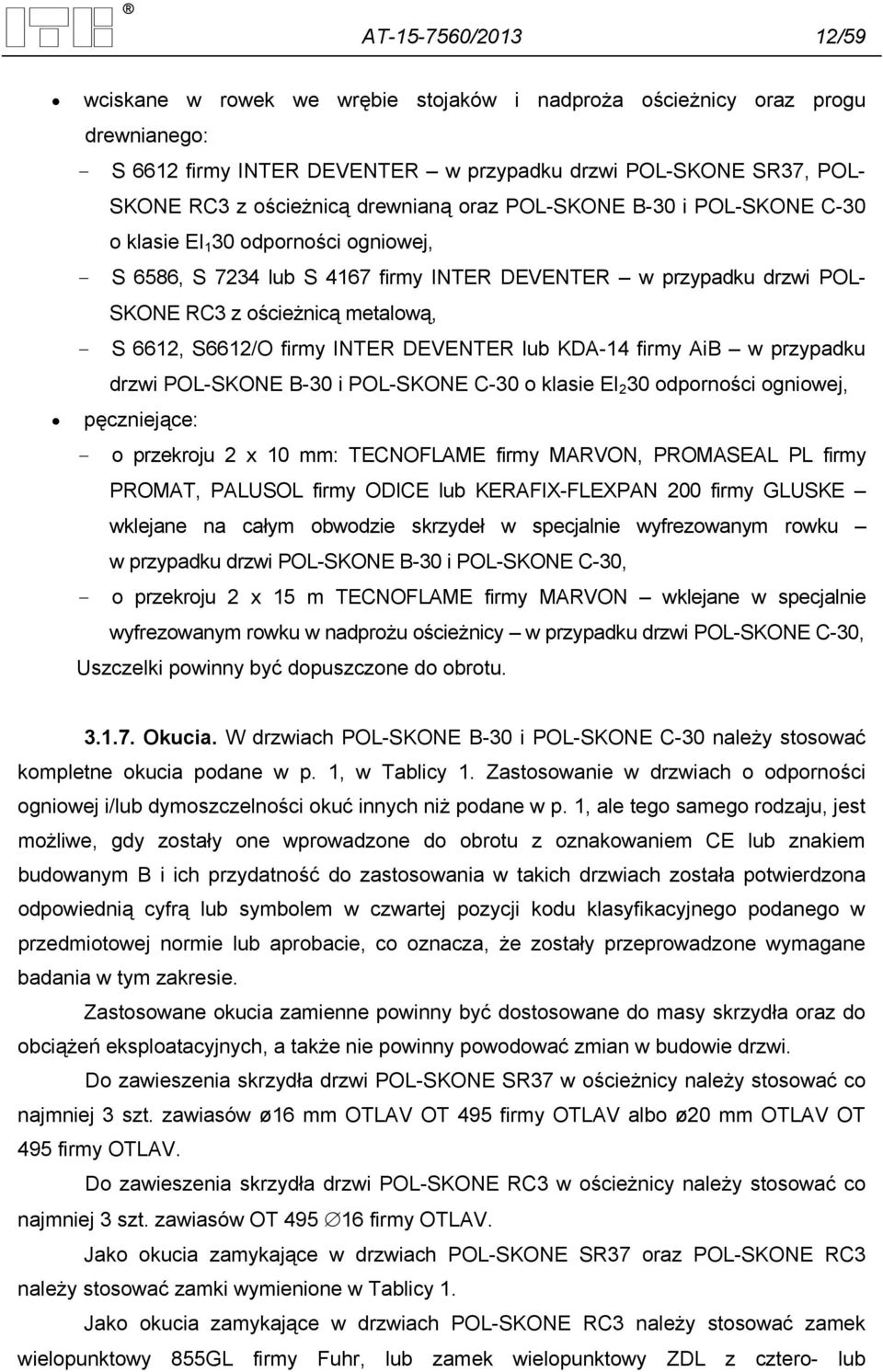 S6612/O firmy INTER DEVENTER lub KDA-14 firmy AiB w przypadku drzwi POL-SKONE B-30 i POL-SKONE C-30 o klasie EI 2 30 odporności ogniowej, pęczniejące: - o przekroju 2 x 10 mm: TECNOFLAME firmy