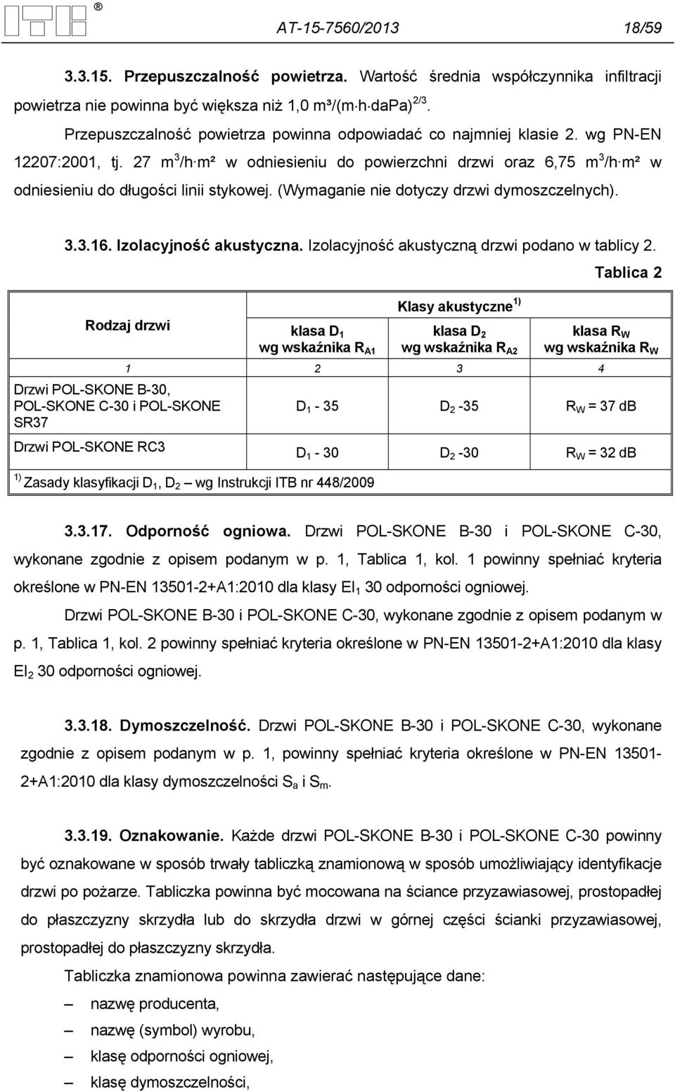 27 m 3 /h m² w odniesieniu do powierzchni drzwi oraz 6,75 m 3 /h m² w odniesieniu do długości linii stykowej. (Wymaganie nie dotyczy drzwi dymoszczelnych). 3.3.16. Izolacyjność akustyczna.