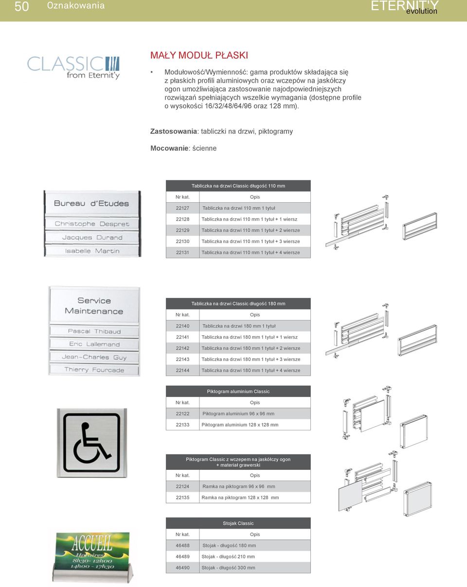 Zastosowania: tabliczki na drzwi, piktogramy Mocowanie: ścienne Tabliczka na drzwi Classic długość 110 mm 22127 Tabliczka na drzwi 110 mm 1 tytuł 22128 Tabliczka na drzwi 110 mm 1 tytuł + 1 wiersz