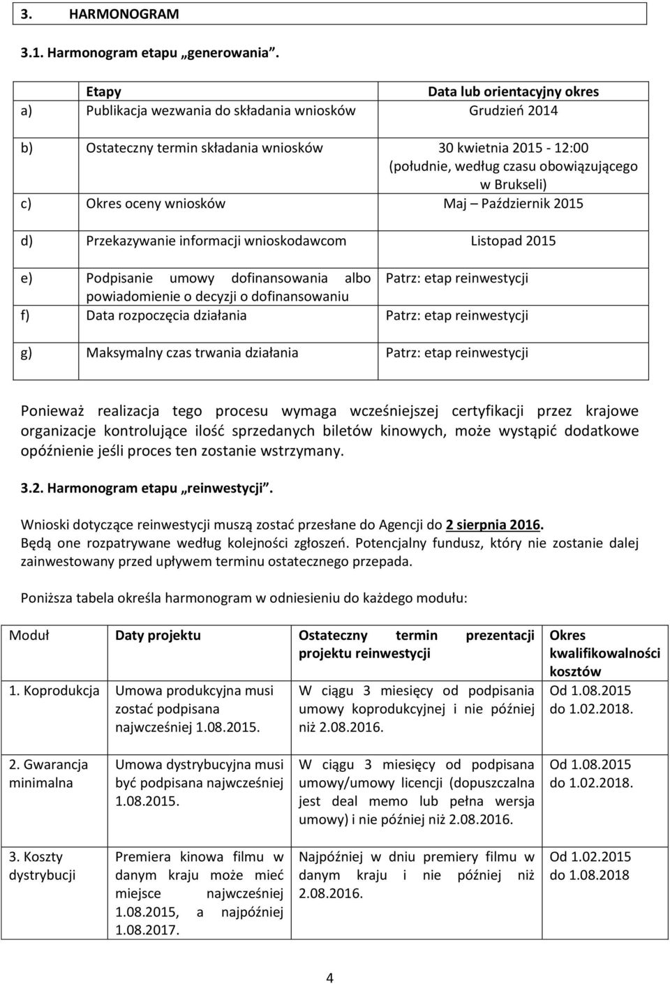 Brukseli) c) Okres oceny wniosków Maj Październik 2015 d) Przekazywanie informacji wnioskodawcom Listopad 2015 e) Podpisanie umowy dofinansowania albo Patrz: etap reinwestycji powiadomienie o decyzji