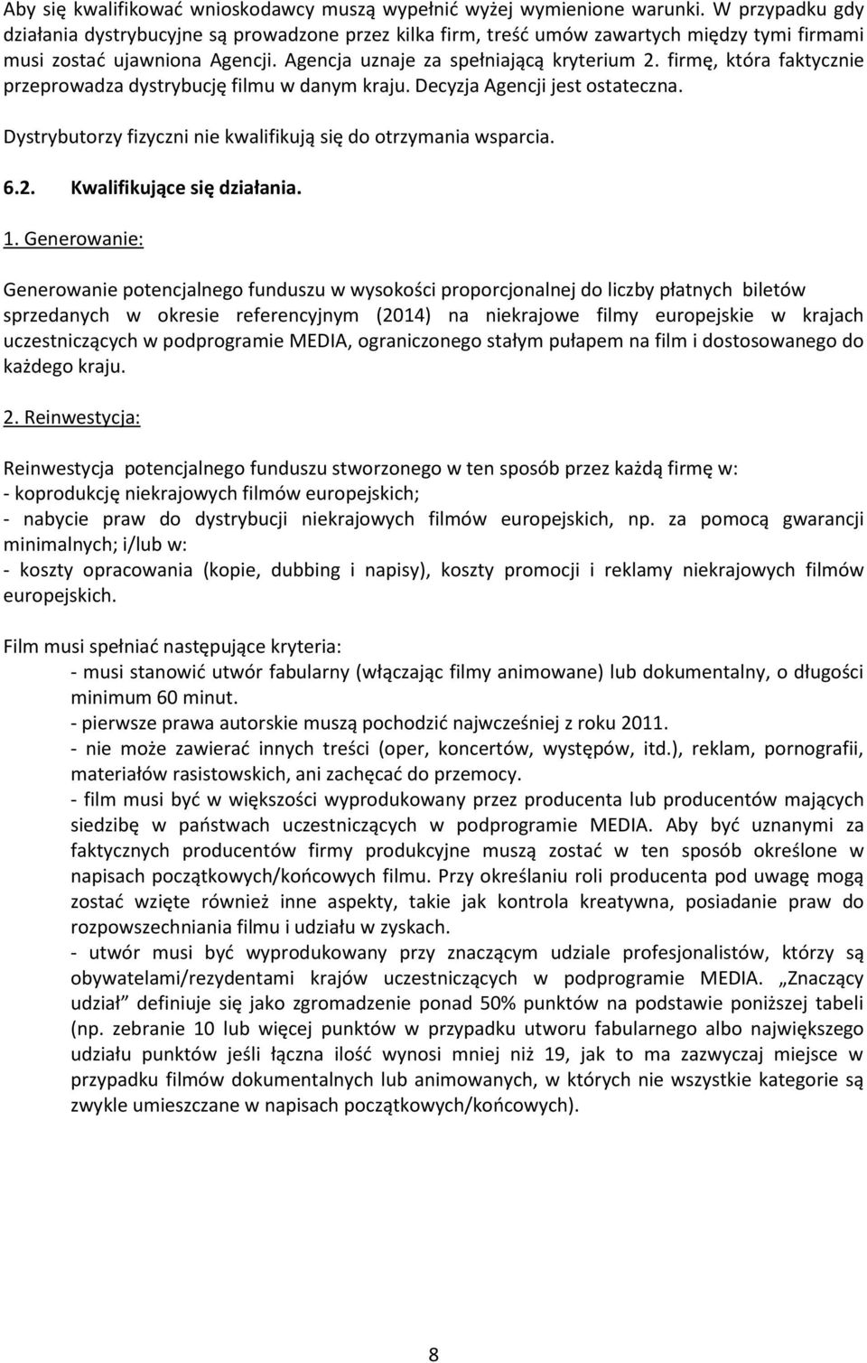 firmę, która faktycznie przeprowadza dystrybucję filmu w danym kraju. Decyzja Agencji jest ostateczna. Dystrybutorzy fizyczni nie kwalifikują się do otrzymania wsparcia. 6.2.