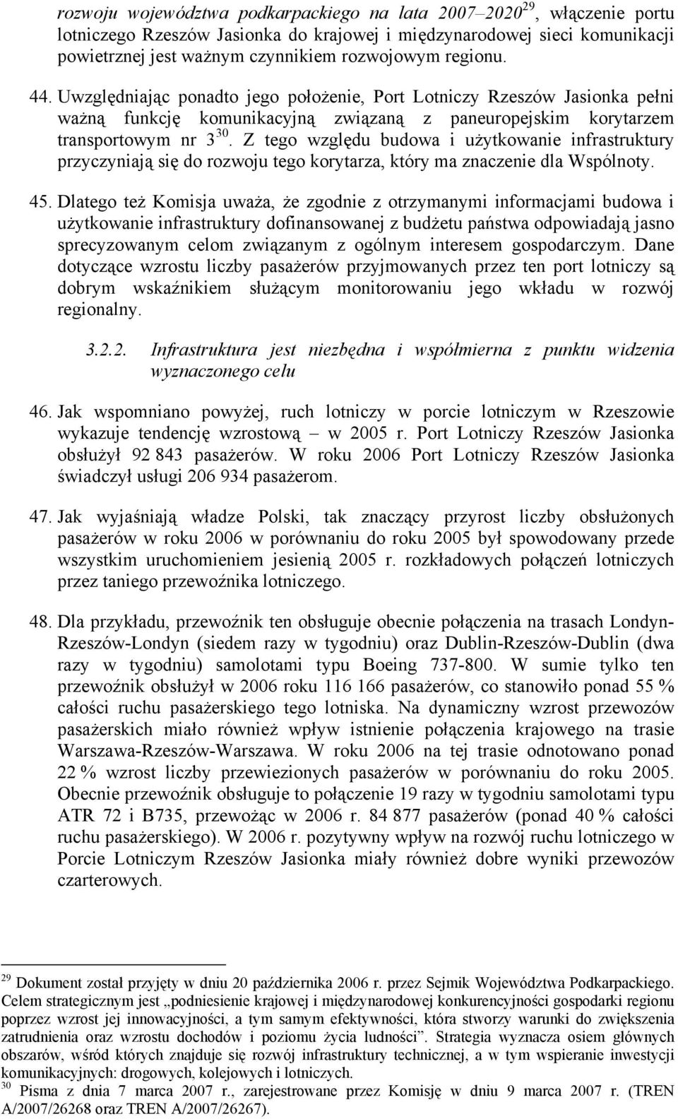 Z tego względu budowa i użytkowanie infrastruktury przyczyniają się do rozwoju tego korytarza, który ma znaczenie dla Wspólnoty. 45.