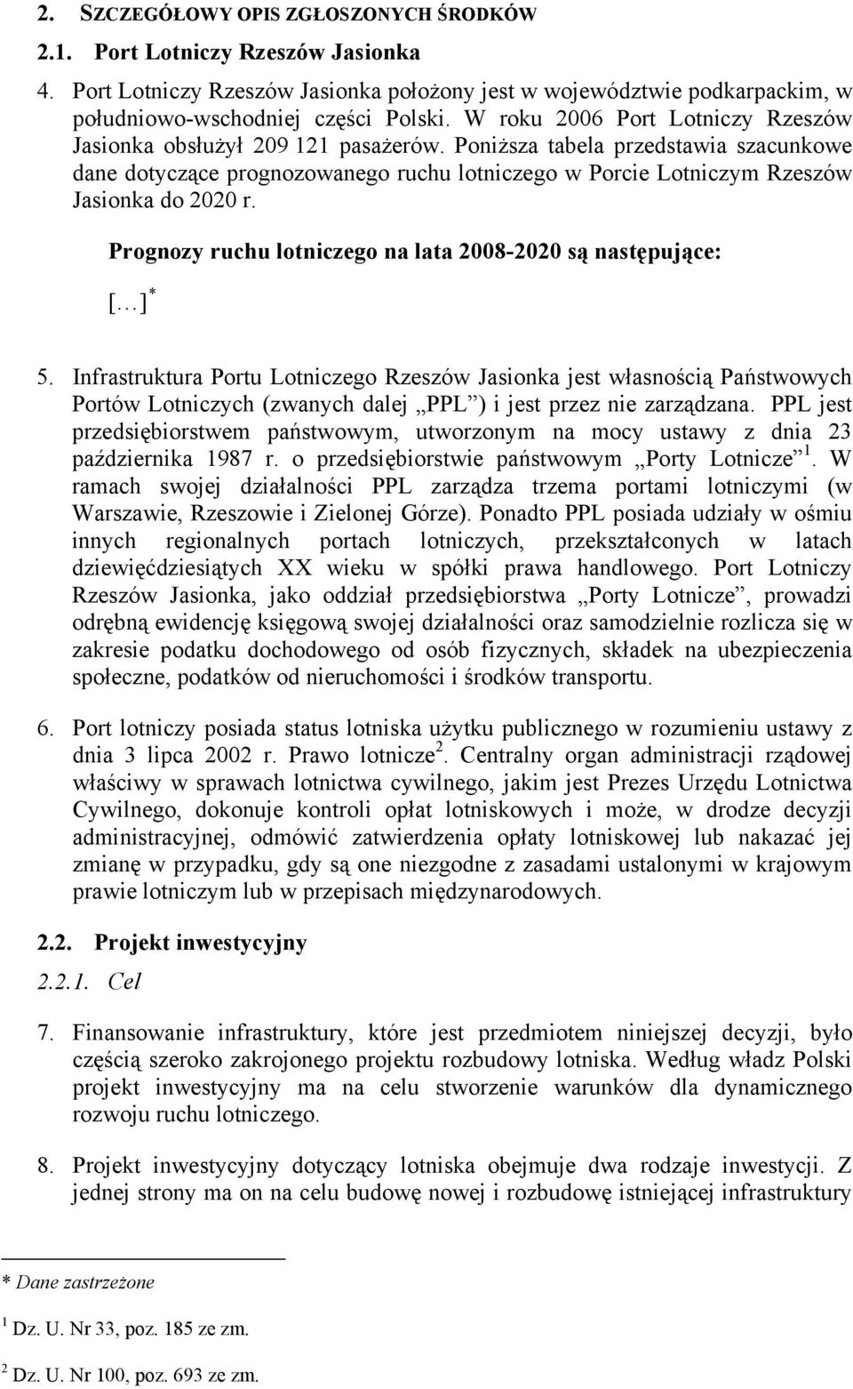 Poniższa tabela przedstawia szacunkowe dane dotyczące prognozowanego ruchu lotniczego w Porcie Lotniczym Rzeszów Jasionka do 2020 r.