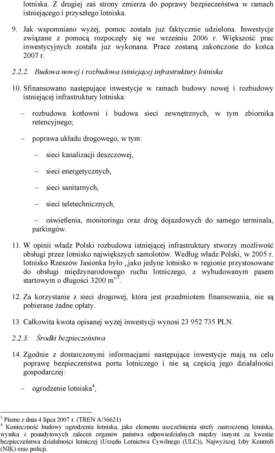 Sfinansowano następujące inwestycje w ramach budowy nowej i rozbudowy istniejącej infrastruktury lotniska: rozbudowa kotłowni i budowa sieci zewnętrznych, w tym zbiornika retencyjnego; poprawa układu