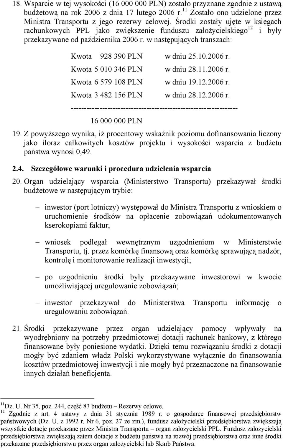 Środki zostały ujęte w księgach rachunkowych PPL jako zwiększenie funduszu założycielskiego 12 i były przekazywane od października 2006 r. w następujących transzach: Kwota 928 390 PLN w dniu 25.10.