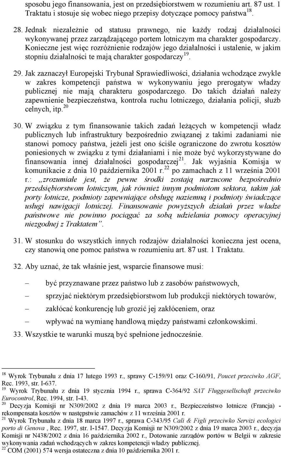 Konieczne jest więc rozróżnienie rodzajów jego działalności i ustalenie, w jakim stopniu działalności te mają charakter gospodarczy 19. 29.