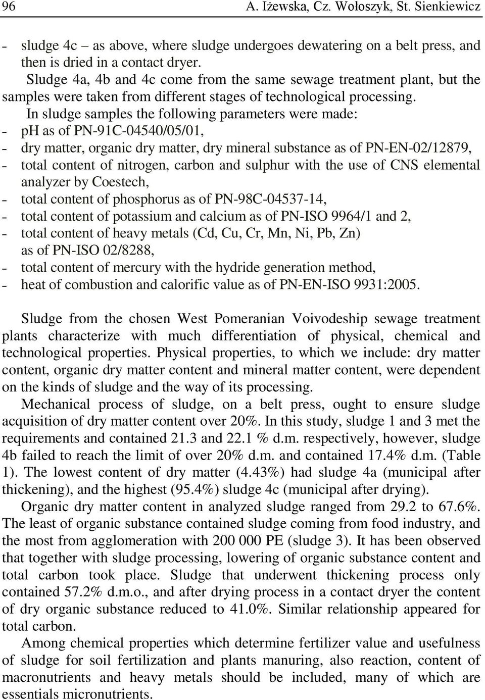 In sludge samples the following parameters were made: ph as of PN-91C-04540/05/01, dry matter, organic dry matter, dry mineral substance as of PN-EN-02/12879, total content of nitrogen, carbon and