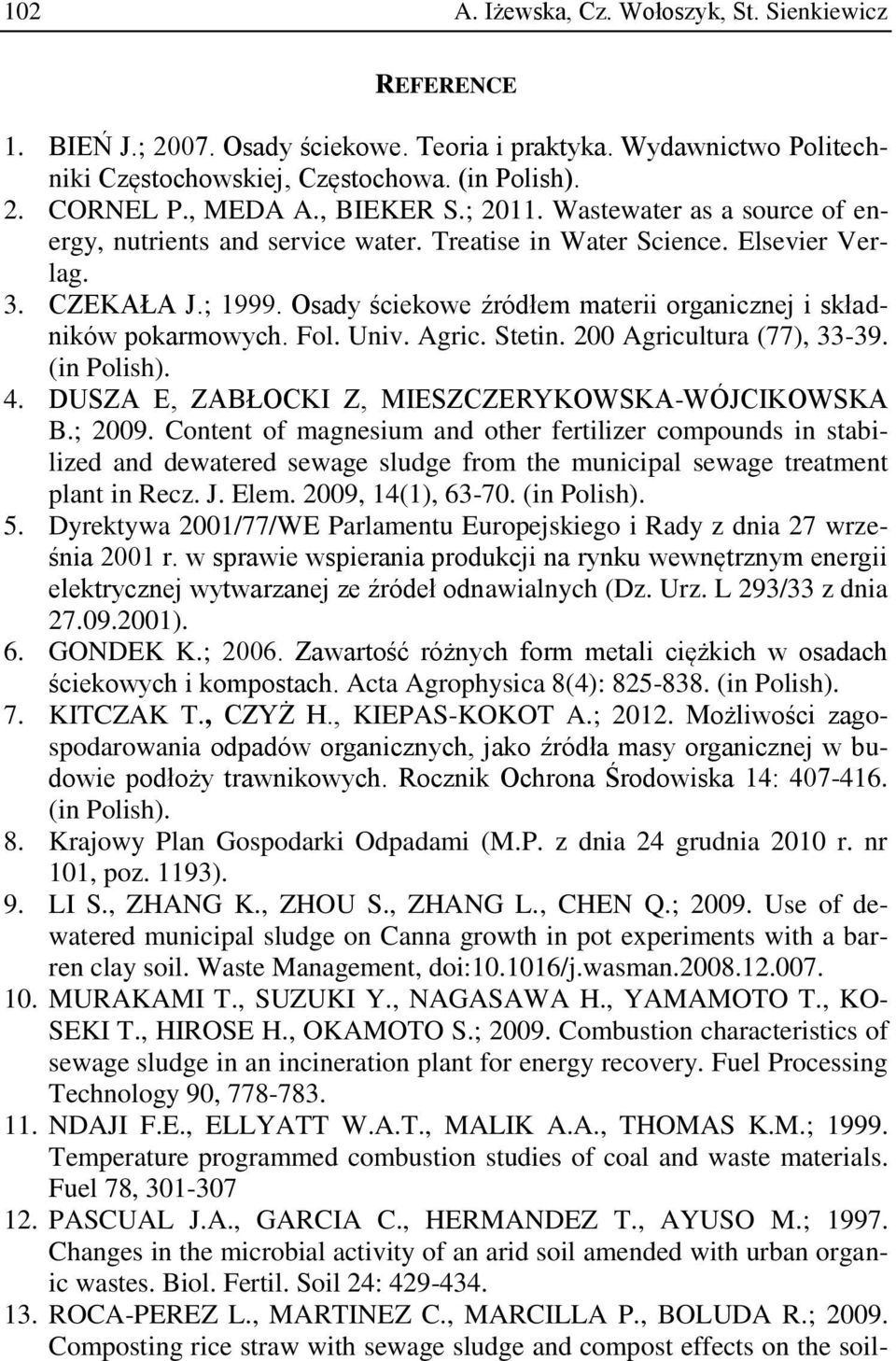 Osady ściekowe źródłem materii organicznej i składników pokarmowych. Fol. Univ. Agric. Stetin. 200 Agricultura (77), 33-39. (in Polish). 4. DUSZA E, ZABŁOCKI Z, MIESZCZERYKOWSKA-WÓJCIKOWSKA B.; 2009.