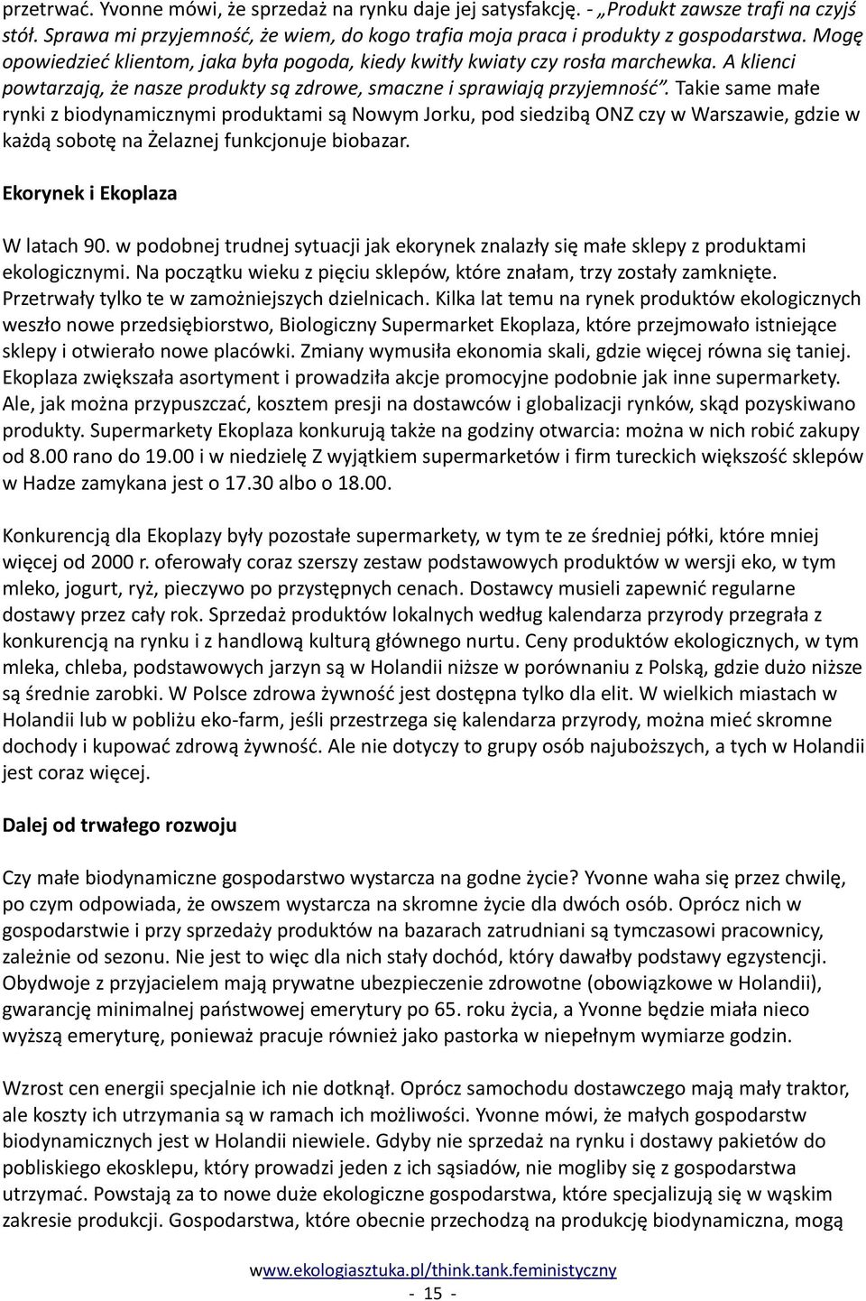 Takie same małe rynki z biodynamicznymi produktami są Nowym Jorku, pod siedzibą ONZ czy w Warszawie, gdzie w każdą sobotę na Żelaznej funkcjonuje biobazar. Ekorynek i Ekoplaza W latach 90.