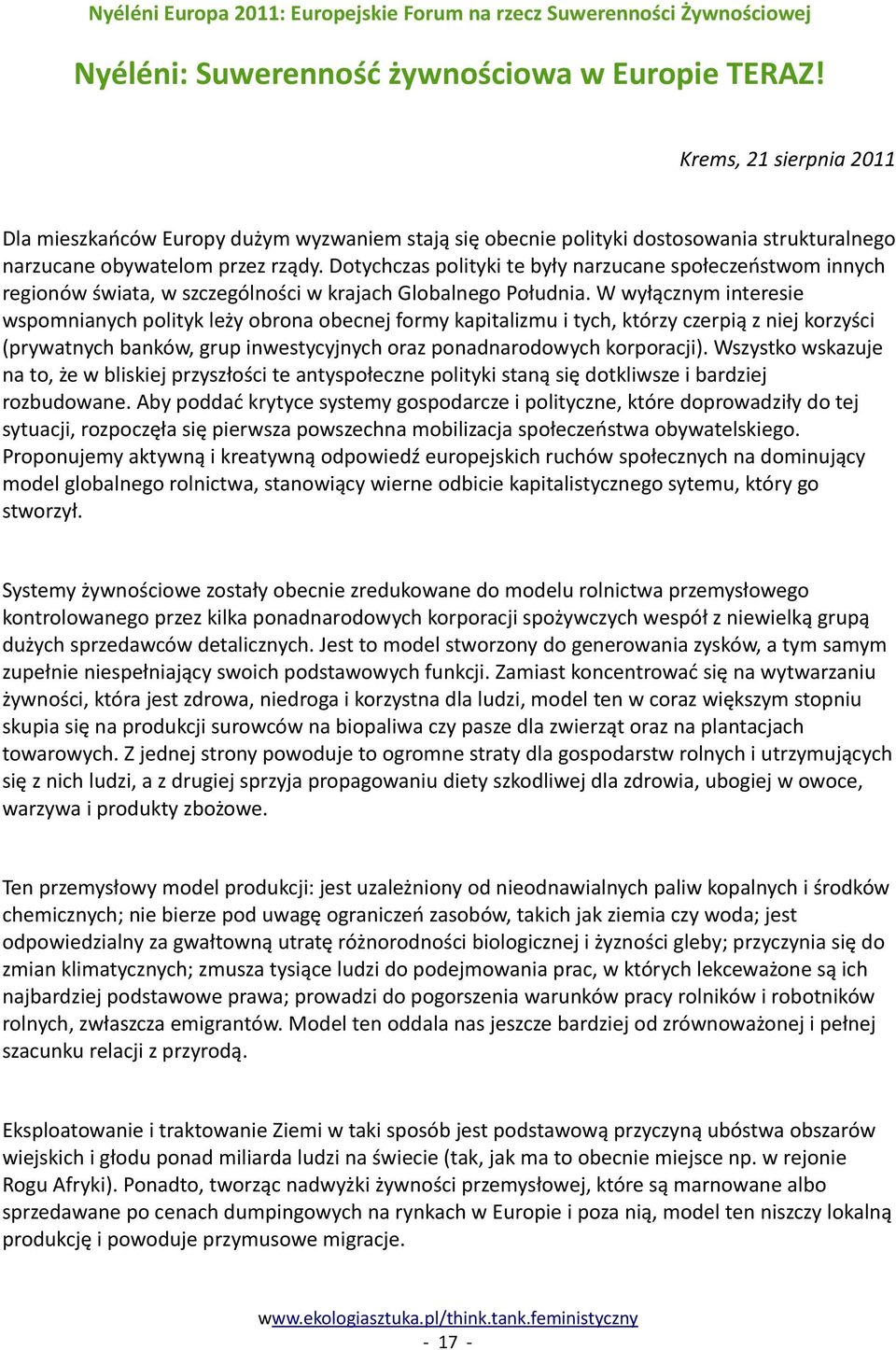 Dotychczas polityki te były narzucane społeczeństwom innych regionów świata, w szczególności w krajach Globalnego Południa.