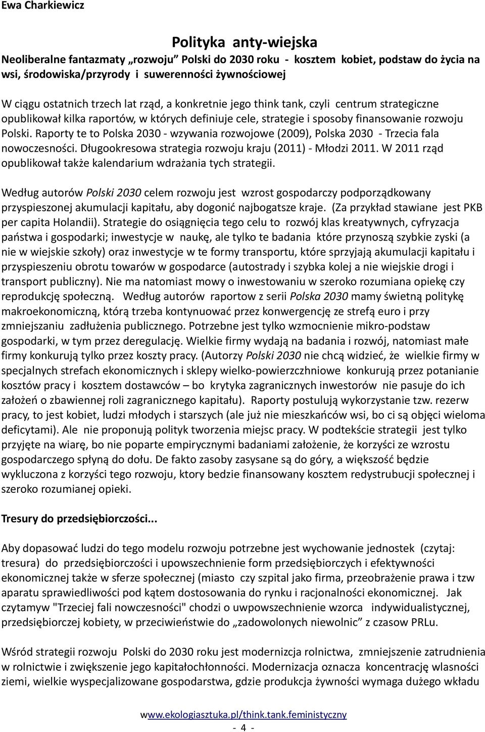 Raporty te to Polska 2030 - wzywania rozwojowe (2009), Polska 2030 - Trzecia fala nowoczesności. Długookresowa strategia rozwoju kraju (2011) - Młodzi 2011.