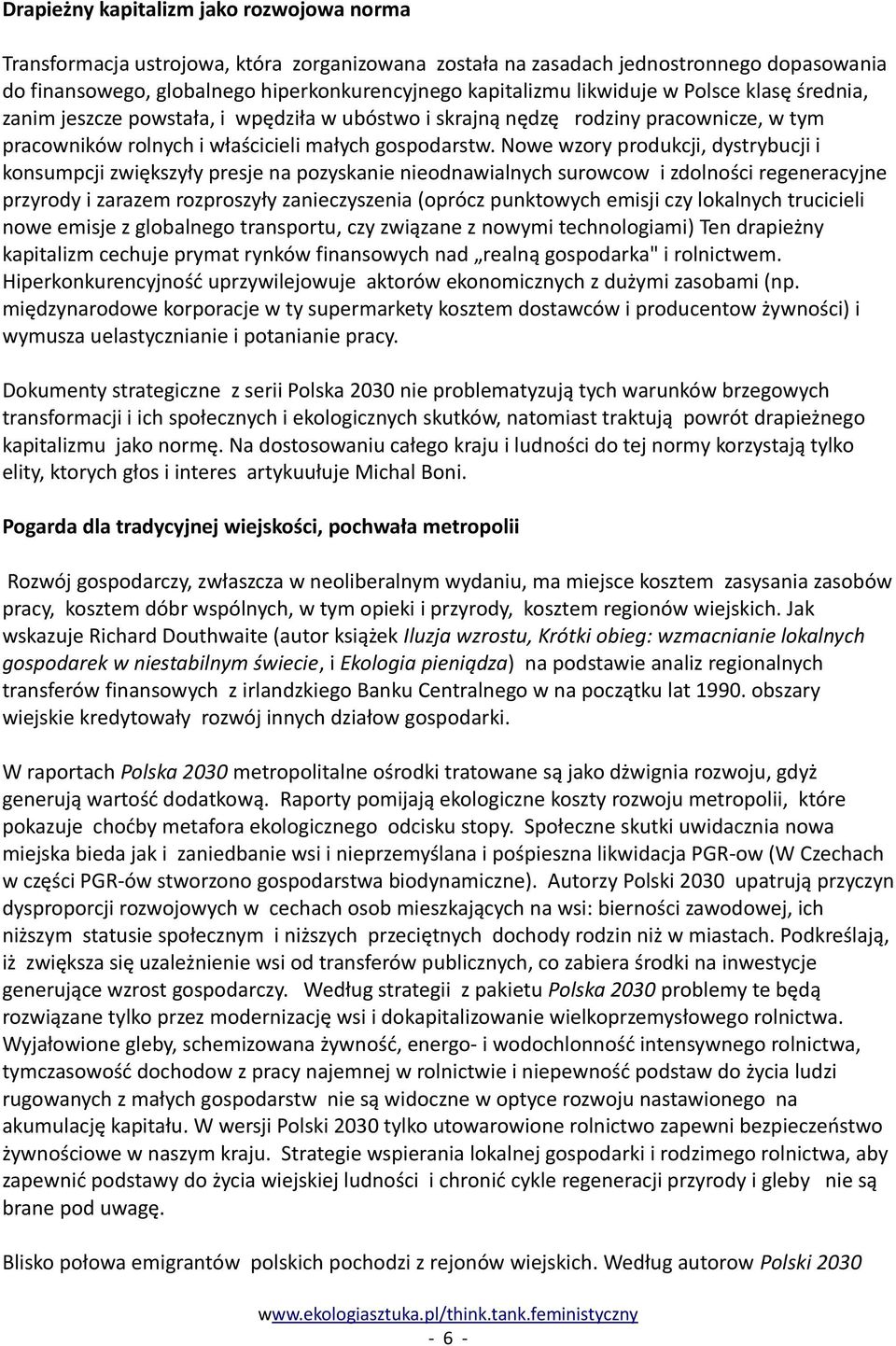 Nowe wzory produkcji, dystrybucji i konsumpcji zwiększyły presje na pozyskanie nieodnawialnych surowcow i zdolności regeneracyjne przyrody i zarazem rozproszyły zanieczyszenia (oprócz punktowych