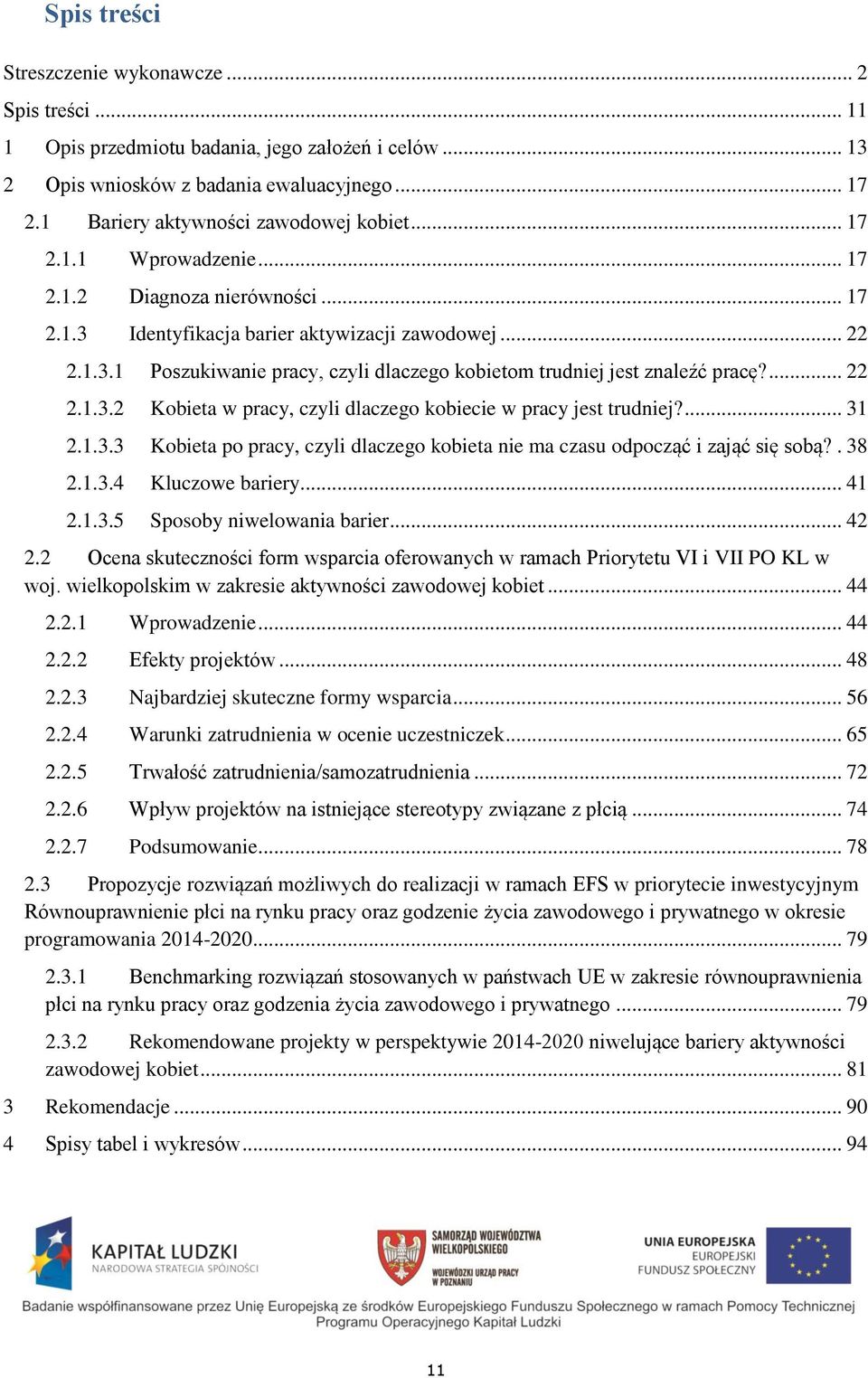 ... 22 2.1.3.2 Kobieta w pracy, czyli dlaczego kobiecie w pracy jest trudniej?... 31 2.1.3.3 Kobieta po pracy, czyli dlaczego kobieta nie ma czasu odpocząć i zająć się sobą?. 38 2.1.3.4 Kluczowe bariery.