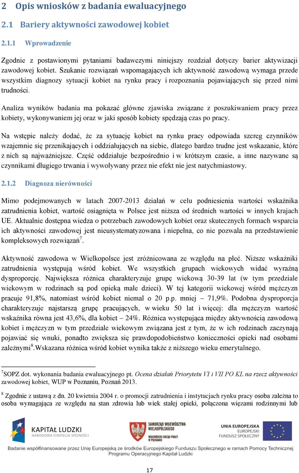 Analiza wyników badania ma pokazać główne zjawiska związane z poszukiwaniem pracy przez kobiety, wykonywaniem jej oraz w jaki sposób kobiety spędzają czas po pracy.