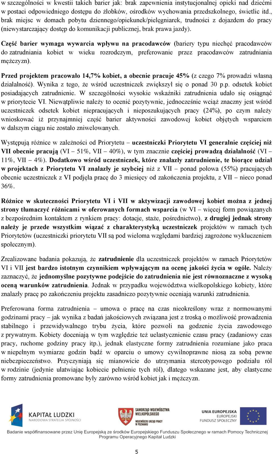 Część barier wymaga wywarcia wpływu na pracodawców (bariery typu niechęć pracodawców do zatrudniania kobiet w wieku rozrodczym, preferowanie przez pracodawców zatrudniania mężczyzn).