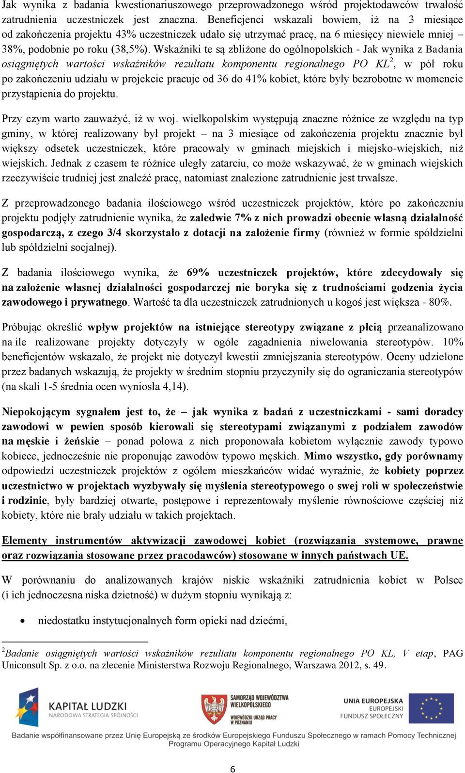 Wskaźniki te są zbliżone do ogólnopolskich - Jak wynika z Badania osiągniętych wartości wskaźników rezultatu komponentu regionalnego PO KL 2, w pół roku po zakończeniu udziału w projekcie pracuje od