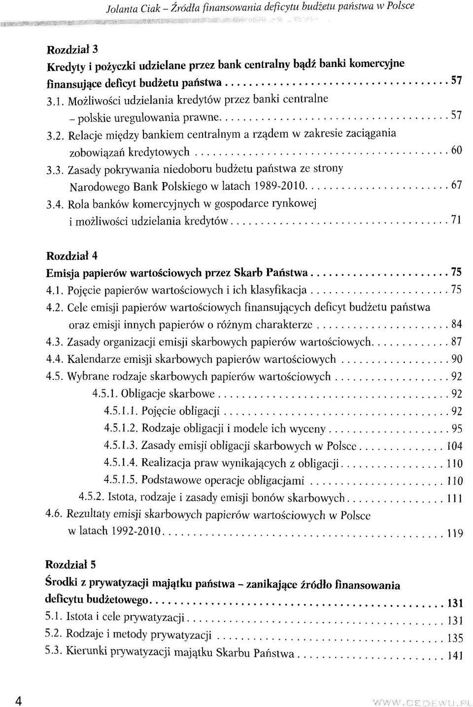 4. Rola bankow komercyjnych w gospodarce rynkowej i mozliwosci udzielania kredytow 71 Rozdzial 4 Emisja papierow wartosciowych przez Skarb Panstwa 75 4.1. Pojgcie papierow wartosciowych i ich klasyfikacja 75 4.