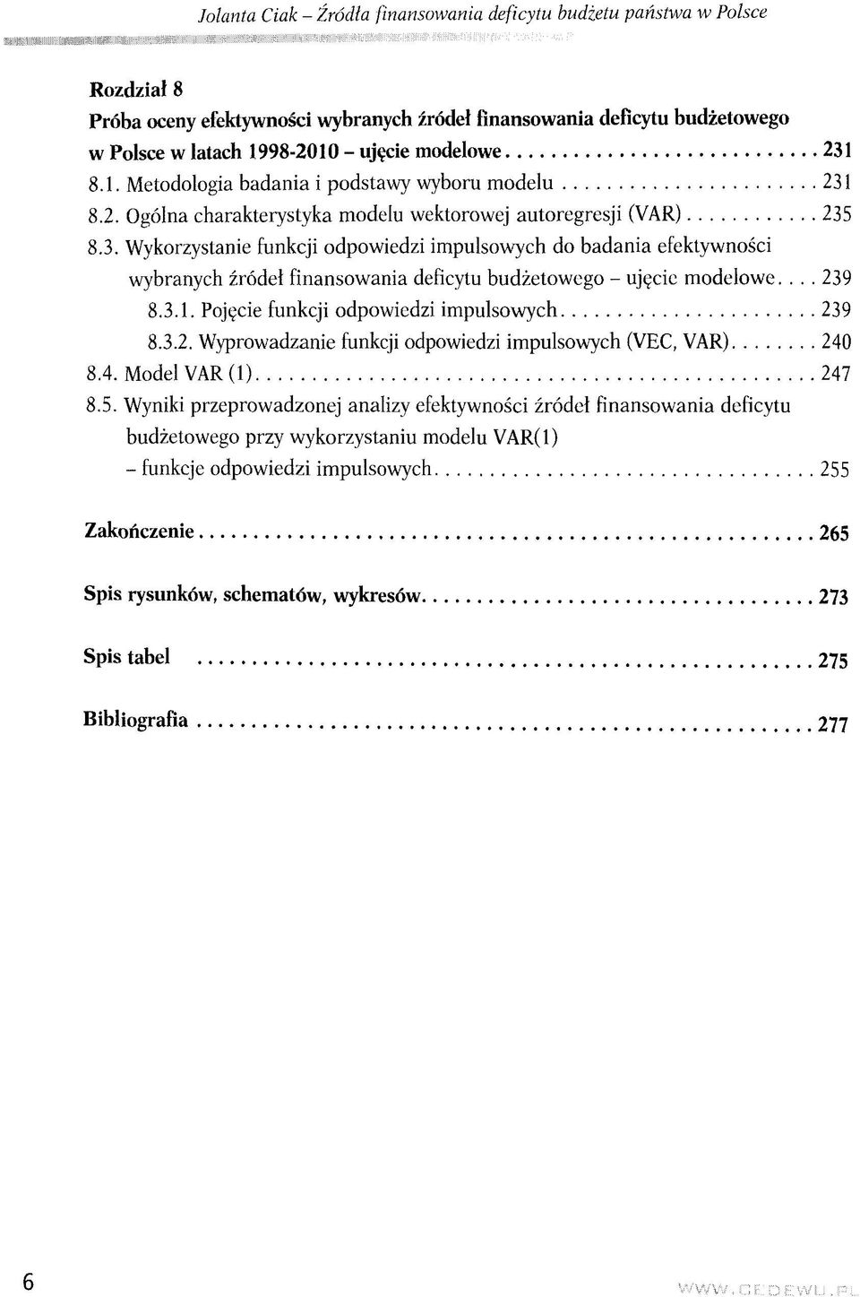 ... 239 8.3.1. Poj^cie funkcji odpowiedzi impulsowych 239 8.3.2. Wyprowadzanie funkcji odpowiedzi impulsowych (VEC, VAR) 240 8.4. Model VAR (1) 247 8.5.