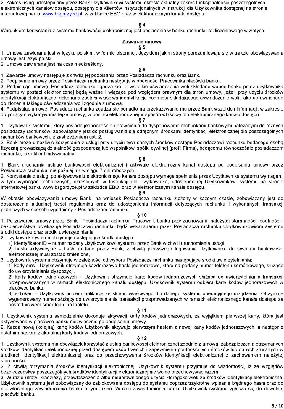 4 Warunkiem korzystania z systemu bankowości elektronicznej jest posiadanie w banku rachunku rozliczeniowego w złotych. Zawarcie umowy 5 1. Umowa zawierana jest w języku polskim, w formie pisemnej.