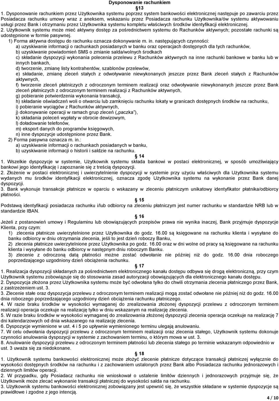 Użytkownika/ów systemu aktywowaniu usługi przez Bank i otrzymaniu przez Użytkownika systemu kompletu właściwych środków identyfikacji elektronicznej. 2.