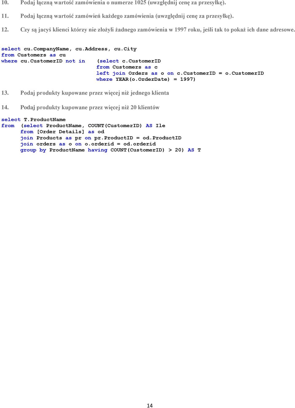 customerid not in (select c.customerid from Customers as c left join Orders as o on c.customerid = o.customerid where YEAR(o.OrderDate) = 1997) 13.