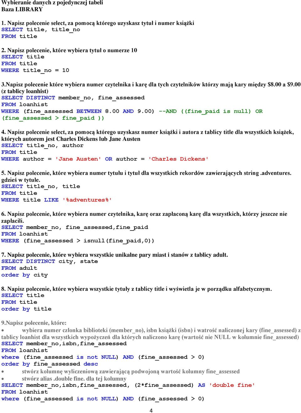 00 a $9.00 (z tablicy loanhist) SELECT DISTINCT member_no, fine_assessed FROM loanhist WHERE (fine_assessed BETWEEN 8.00 AND 9.00) --AND ((fine_paid is null) OR (fine_assessed > fine_paid )) 4.