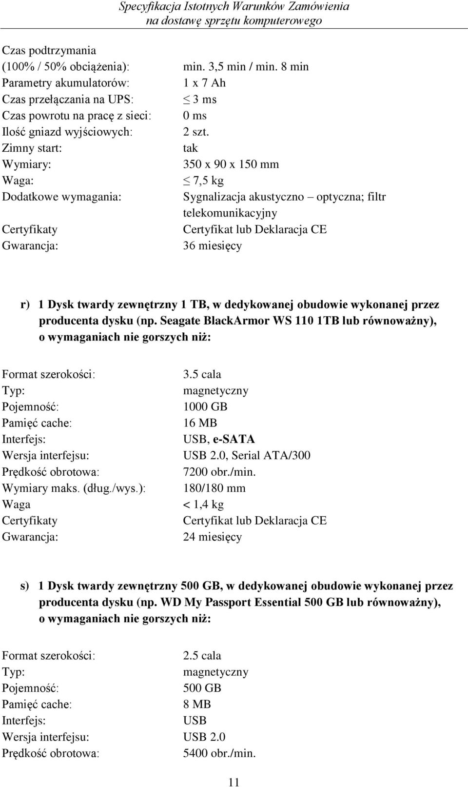 Zimny start: tak Wymiary: 350 x 90 x 150 mm Waga: 7,5 kg Dodatkowe wymagania: Sygnalizacja akustyczno optyczna; filtr telekomunikacyjny Certyfikaty Certyfikat lub Deklaracja CE Gwarancja: 36 miesięcy