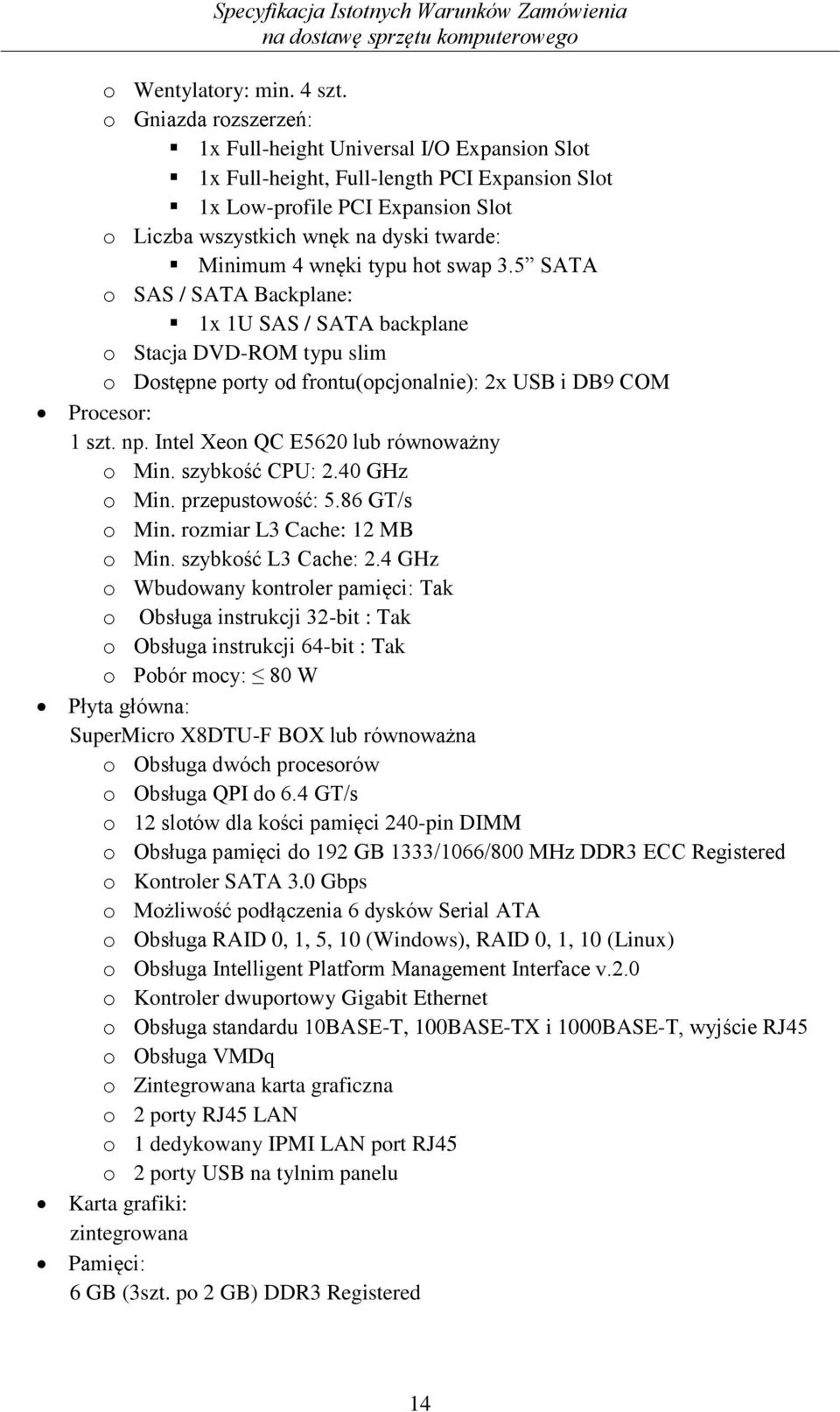 wnęki typu hot swap 3.5 SATA o SAS / SATA Backplane: 1x 1U SAS / SATA backplane o Stacja DVD-ROM typu slim o Dostępne porty od frontu(opcjonalnie): 2x USB i DB9 COM Procesor: 1 szt. np.