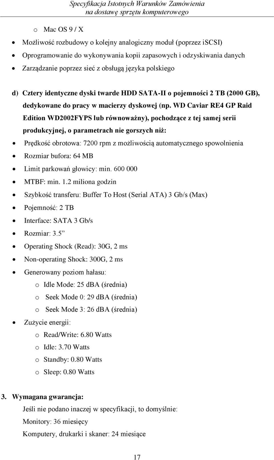 WD Caviar RE4 GP Raid Edition WD2002FYPS lub równoważny), pochodzące z tej samej serii produkcyjnej, o parametrach nie gorszych niż: Prędkość obrotowa: 7200 rpm z możliwością automatycznego