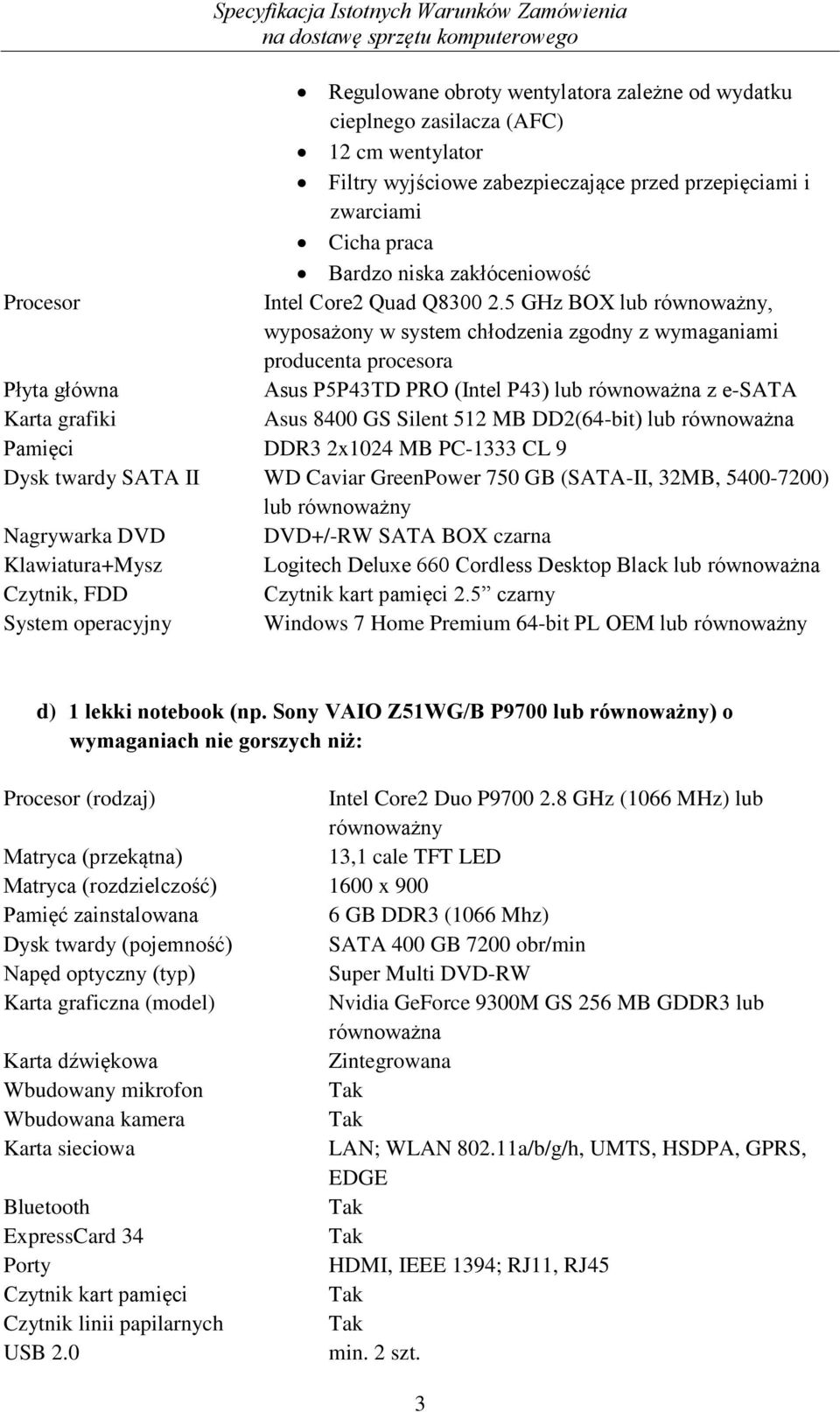 5 GHz BOX lub równoważny, wyposażony w system chłodzenia zgodny z wymaganiami producenta procesora Płyta główna Asus P5P43TD PRO (Intel P43) lub równoważna z e-sata Karta grafiki Asus 8400 GS Silent