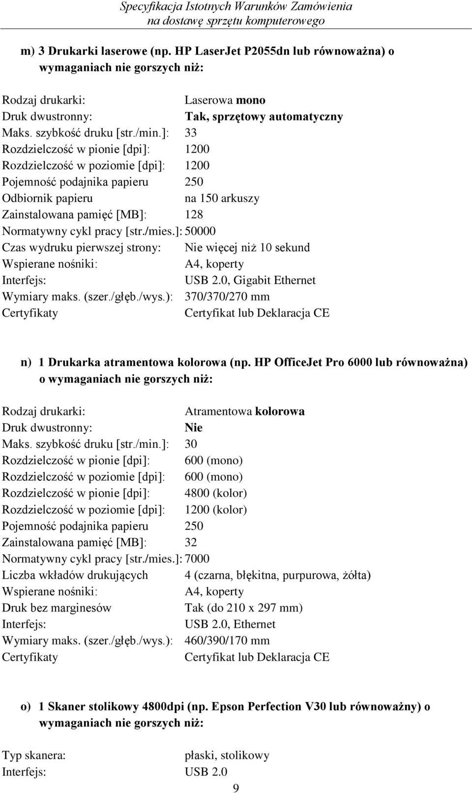 [str./mies.]: 50000 Czas wydruku pierwszej strony: Nie więcej niż 10 sekund Wspierane nośniki: A4, koperty Interfejs: USB 2.0, Gigabit Ethernet Wymiary maks. (szer./głęb./wys.