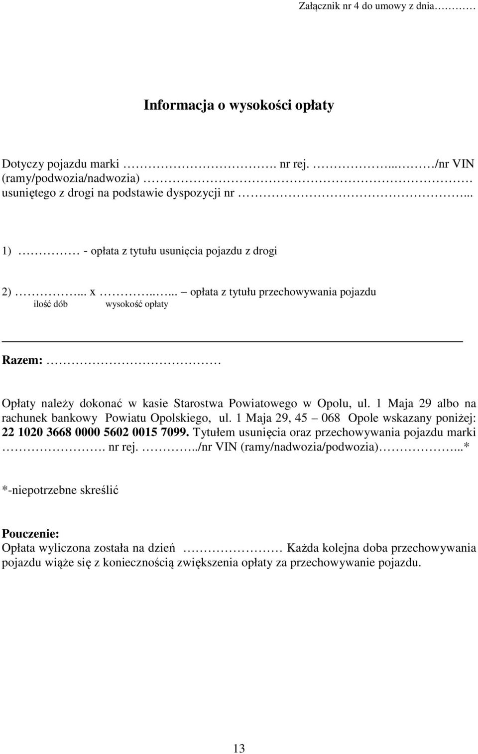 Maja 29 albo na rachunek bankowy Powiatu Opolskiego, ul. Maja 29, 45 068 Opole wskazany poniżej: 22 020 3668 0000 5602 005 7099. Tytułem usunięcia oraz przechowywania pojazdu marki. nr rej.