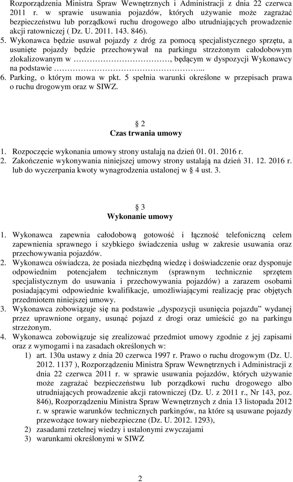 Wykonawca będzie usuwał pojazdy z dróg za pomocą specjalistycznego sprzętu, a usunięte pojazdy będzie przechowywał na parkingu strzeżonym całodobowym zlokalizowanym w, będącym w dyspozycji Wykonawcy