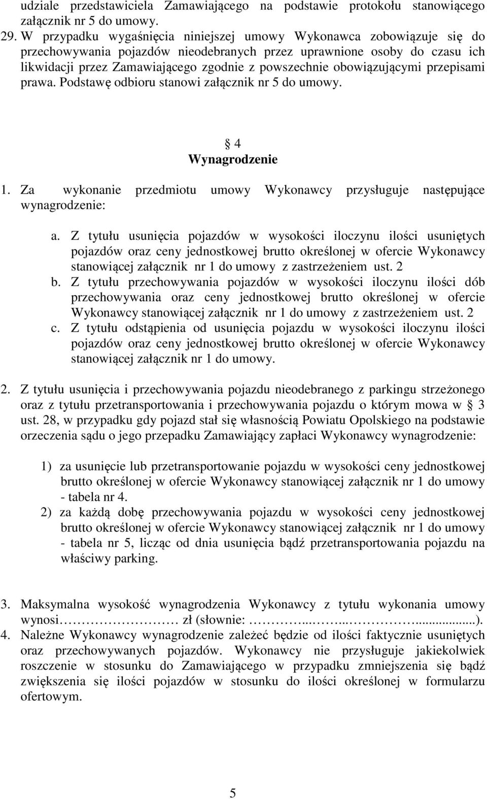 obowiązującymi przepisami prawa. Podstawę odbioru stanowi załącznik nr 5 do umowy. 4 Wynagrodzenie. Za wykonanie przedmiotu umowy Wykonawcy przysługuje następujące wynagrodzenie: a.