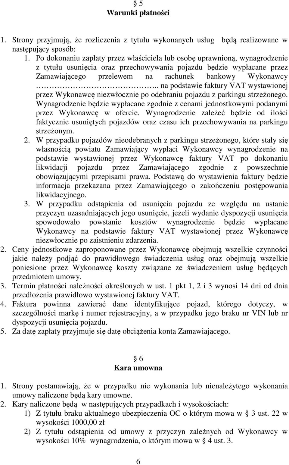 . na podstawie faktury VAT wystawionej przez Wykonawcę niezwłocznie po odebraniu pojazdu z parkingu strzeżonego.