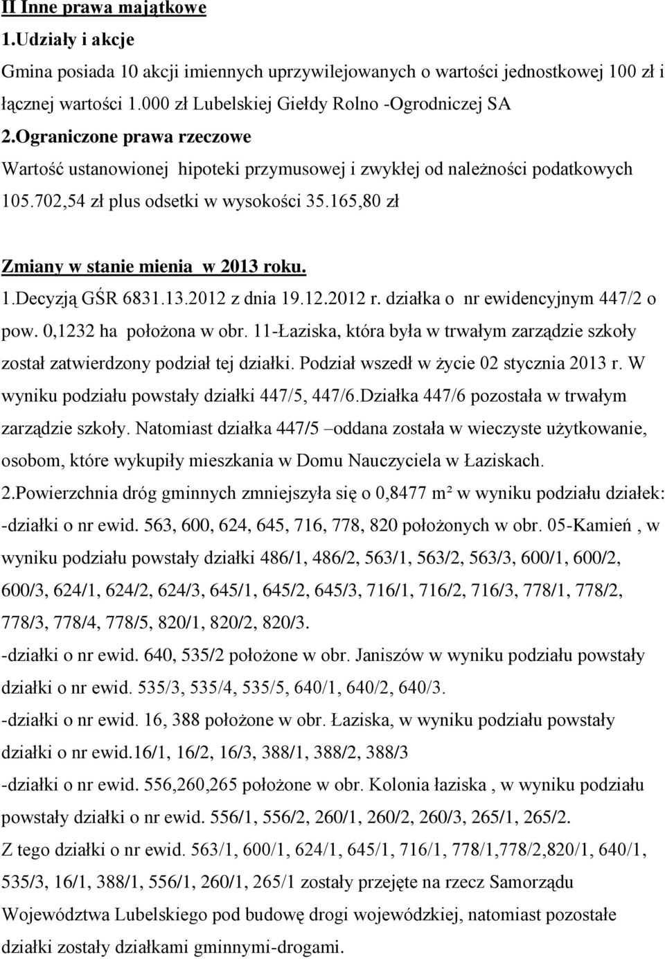 13.2012 z dnia 19.12.2012 r. działka o nr ewidencyjnym 447/2 o pow. 0,1232 ha położona w obr. 11-Łaziska, która była w trwałym zarządzie szkoły został zatwierdzony podział tej działki.