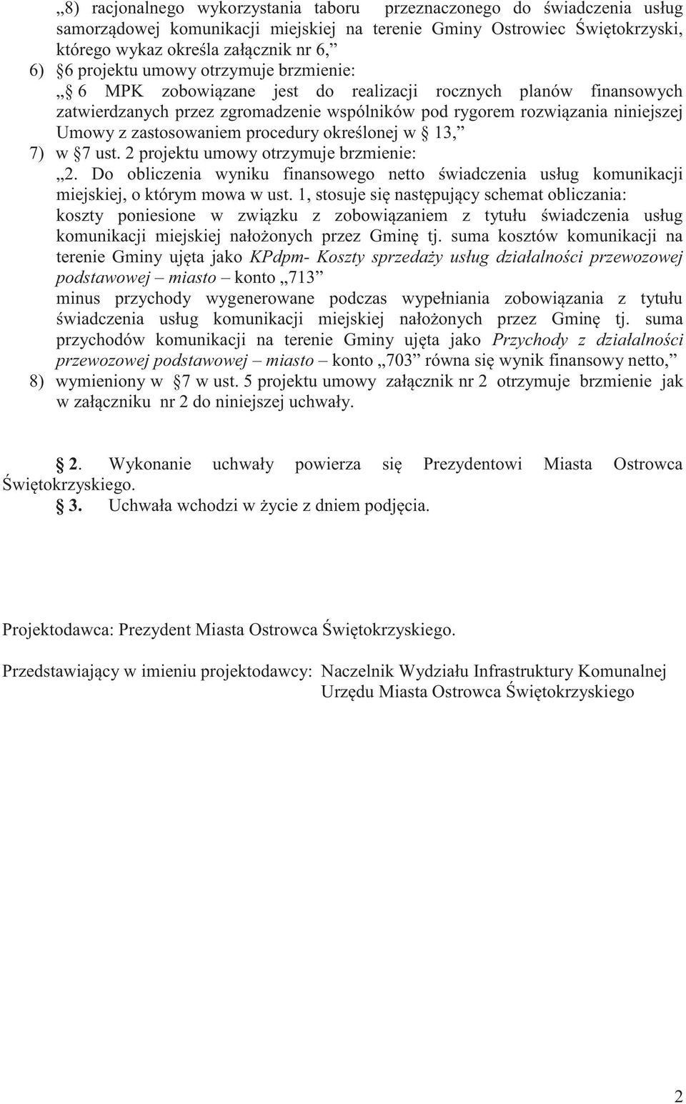 zastosowaniem procedury określonej w 13, 7) w 7 ust. 2 projektu umowy otrzymuje brzmienie: 2. Do obliczenia wyniku finansowego netto świadczenia usług komunikacji miejskiej, o którym mowa w ust.